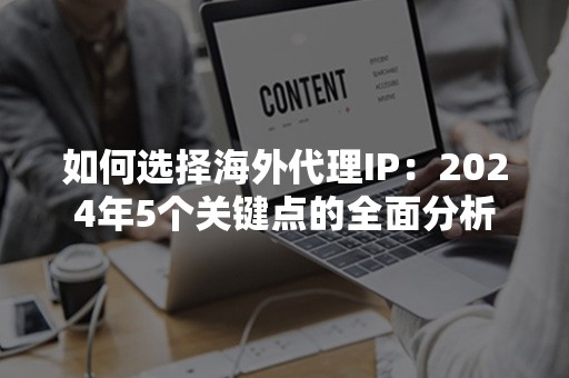 如何选择海外代理IP：2024年5个关键点的全面分析