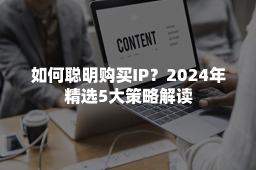 如何聪明购买IP？2024年精选5大策略解读