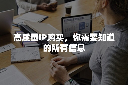 高质量IP购买，你需要知道的所有信息