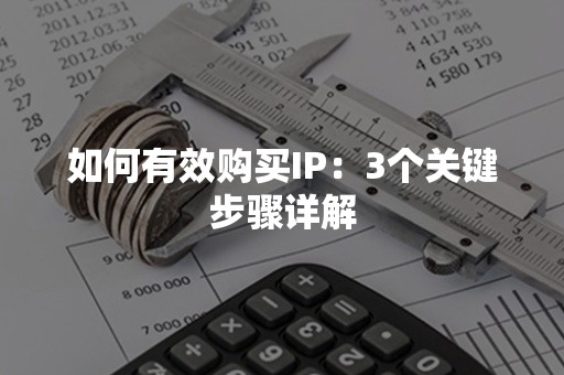 如何有效购买IP：3个关键步骤详解