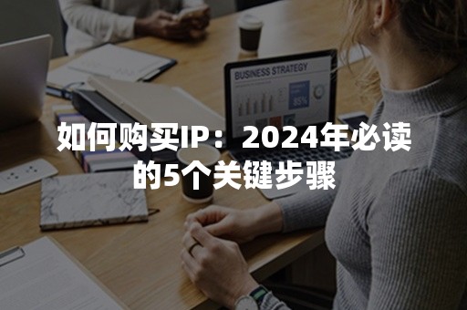 如何购买IP：2024年必读的5个关键步骤