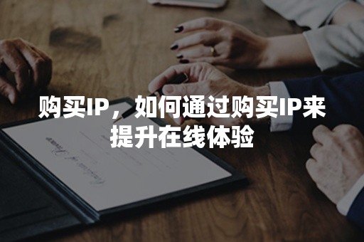 购买IP，如何通过购买IP来提升在线体验