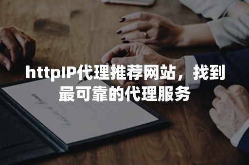 httpIP代理推荐网站，找到最可靠的代理服务