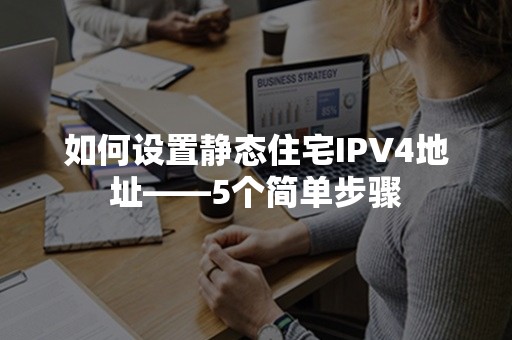 如何设置静态住宅IPV4地址——5个简单步骤