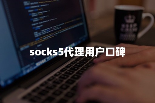 socks5代理用户口碑