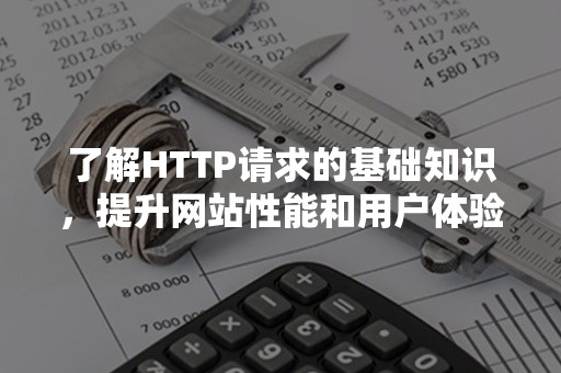 了解HTTP请求的基础知识，提升网站性能和用户体验