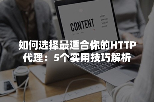 如何选择最适合你的HTTP代理：5个实用技巧解析