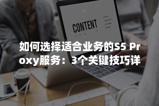 如何选择适合业务的S5 Proxy服务：3个关键技巧详解