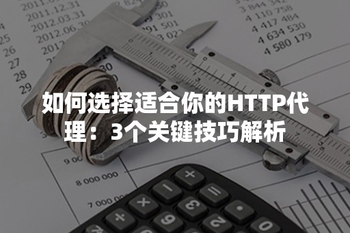 如何选择适合你的HTTP代理：3个关键技巧解析