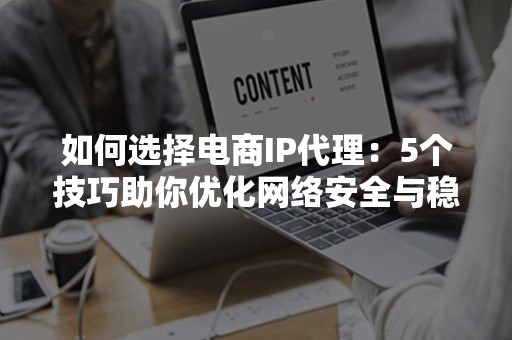 如何选择电商IP代理：5个技巧助你优化网络安全与稳定性