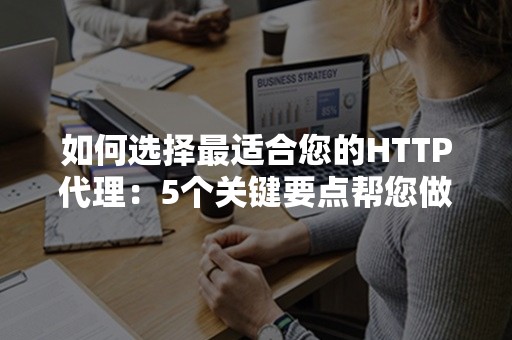 如何选择最适合您的HTTP代理：5个关键要点帮您做决定