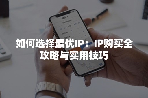 如何选择最优IP：IP购买全攻略与实用技巧