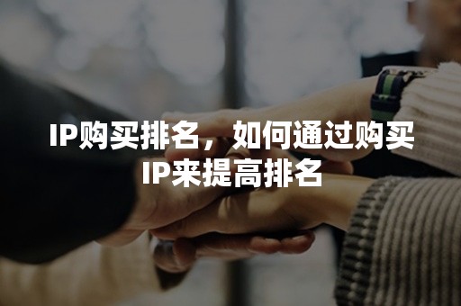 IP购买排名，如何通过购买IP来提高排名