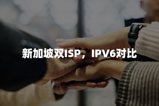 新加坡双ISP，IPV6对比