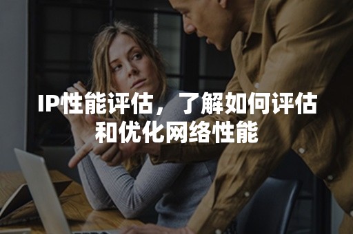 IP性能评估，了解如何评估和优化网络性能