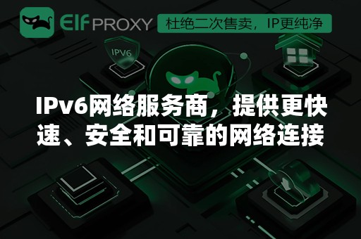 IPv6网络服务商，提供更快速、安全和可靠的网络连接