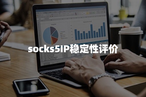 socks5IP稳定性评价