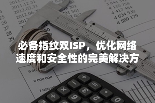 必备指纹双ISP，优化网络速度和安全性的完美解决方案