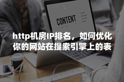 http机房IP排名，如何优化你的网站在搜索引擎上的表现