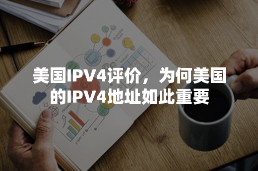 美国IPV4评价，为何美国的IPV4地址如此重要