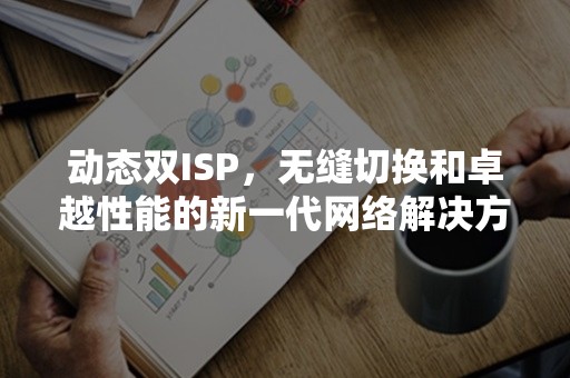 动态双ISP，无缝切换和卓越性能的新一代网络解决方案