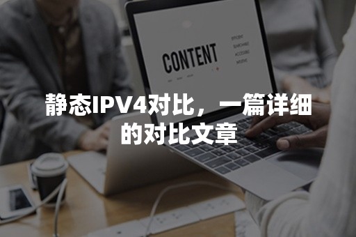 静态IPV4对比，一篇详细的对比文章