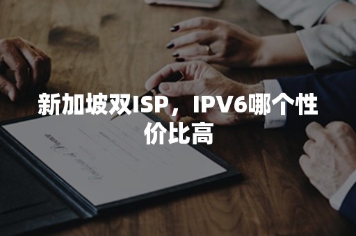 新加坡双ISP，IPV6哪个性价比高