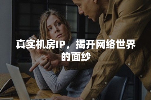 真实机房IP，揭开网络世界的面纱