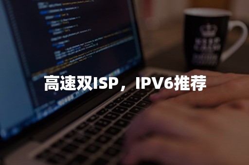 高速双ISP，IPV6推荐