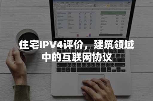 住宅IPV4评价，建筑领域中的互联网协议