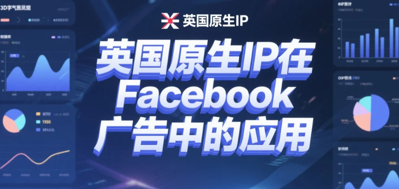 英国原生IP在Facebook广告中的应用.png